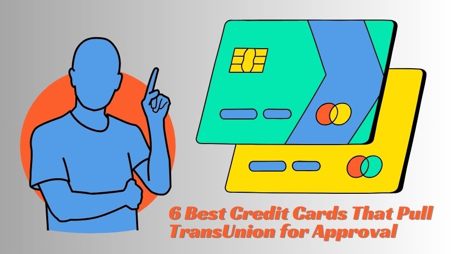 6 Best Credit Cards That Pull TransUnion for Approval